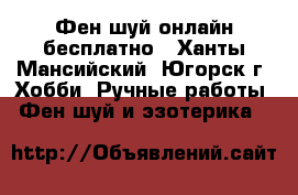 Фен шуй онлайн бесплатно - Ханты-Мансийский, Югорск г. Хобби. Ручные работы » Фен-шуй и эзотерика   